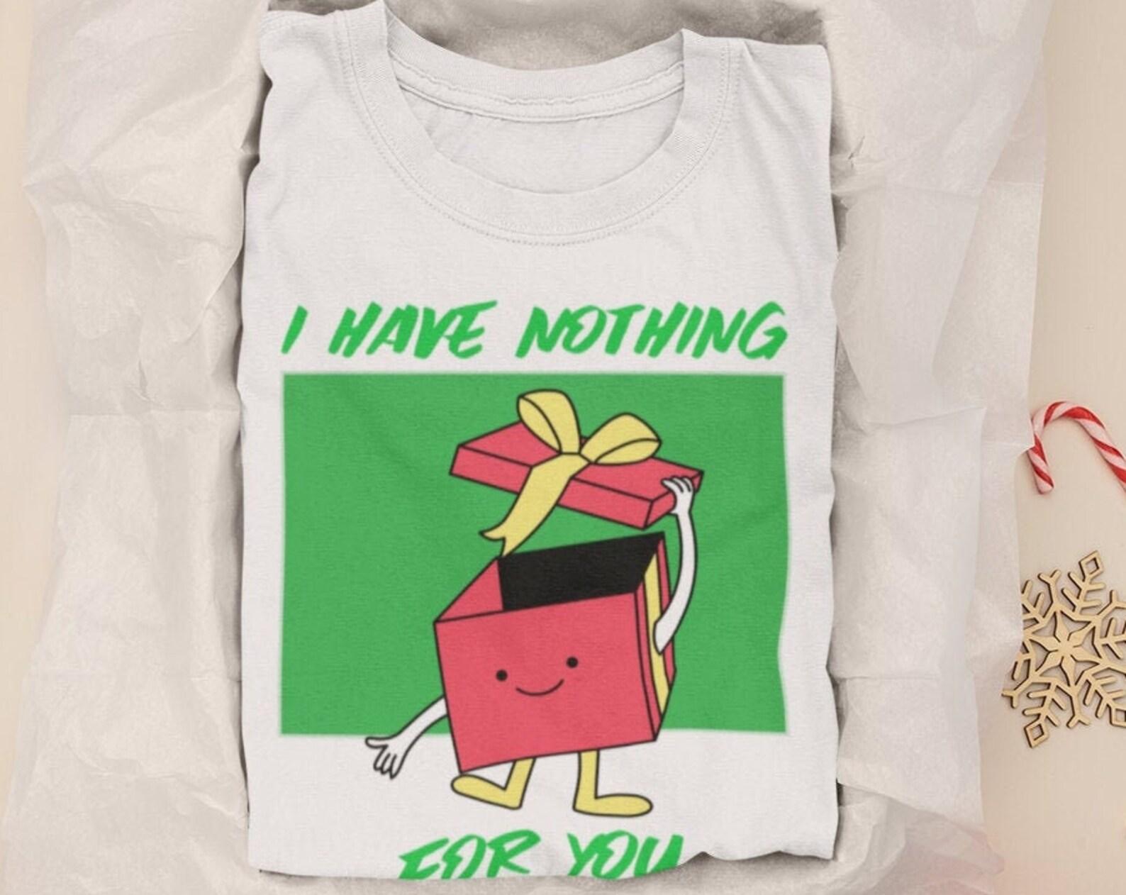 Funny Christmas Gift T-Shirt – I have nothing for you 2XL