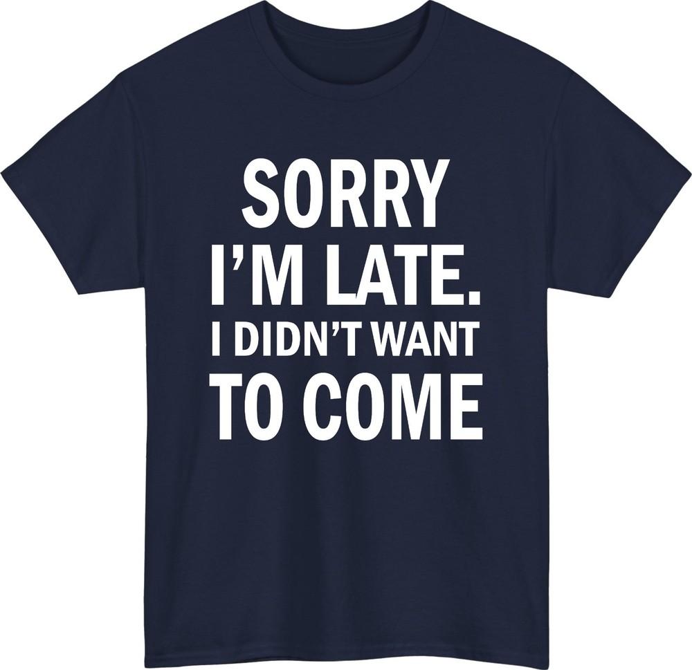 Sorry im late funny introvert tshirt  anti social sarcastic humorous meme tee S