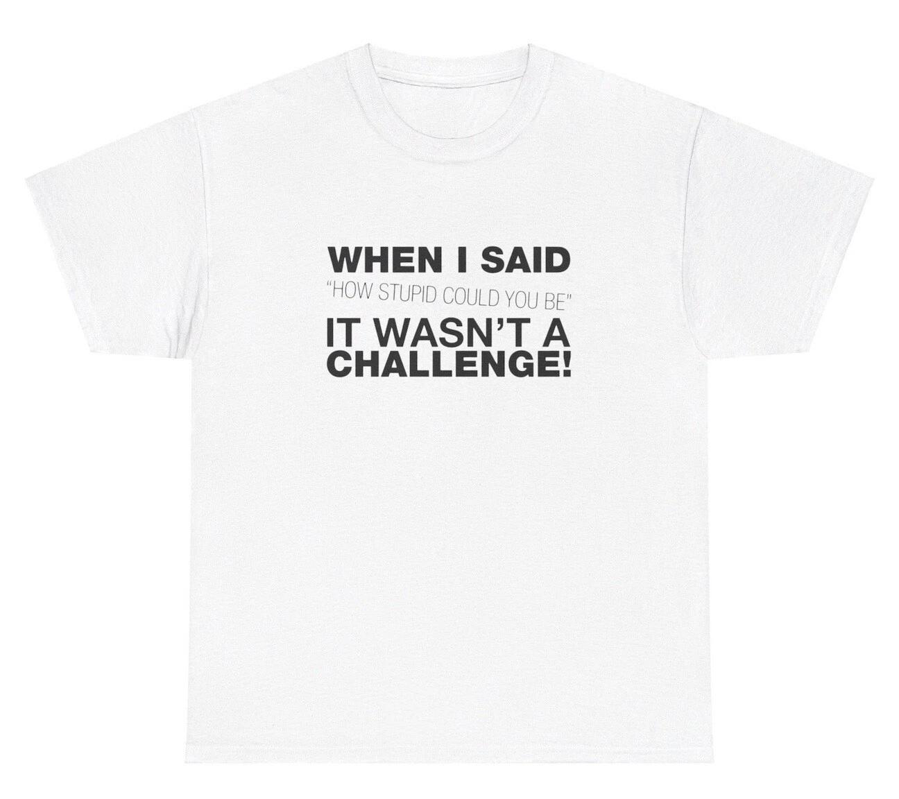 How Stupid Can You Be T Shirt Funny Sarcastic Dumb Weirdcore Offensive Gift Tee XL