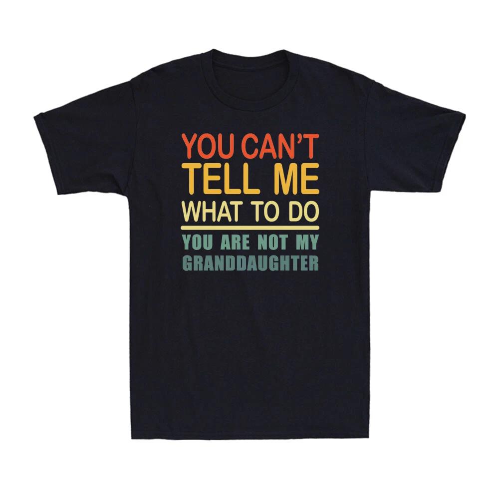 You Can t Tell Me What To Do You Are Not My Granddaughter Vintage Men s T-Shirt XXXL