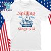 Spilling The Tea Since 1773 Shirt For 4th of July Party Shirt Unisex T-Shirt