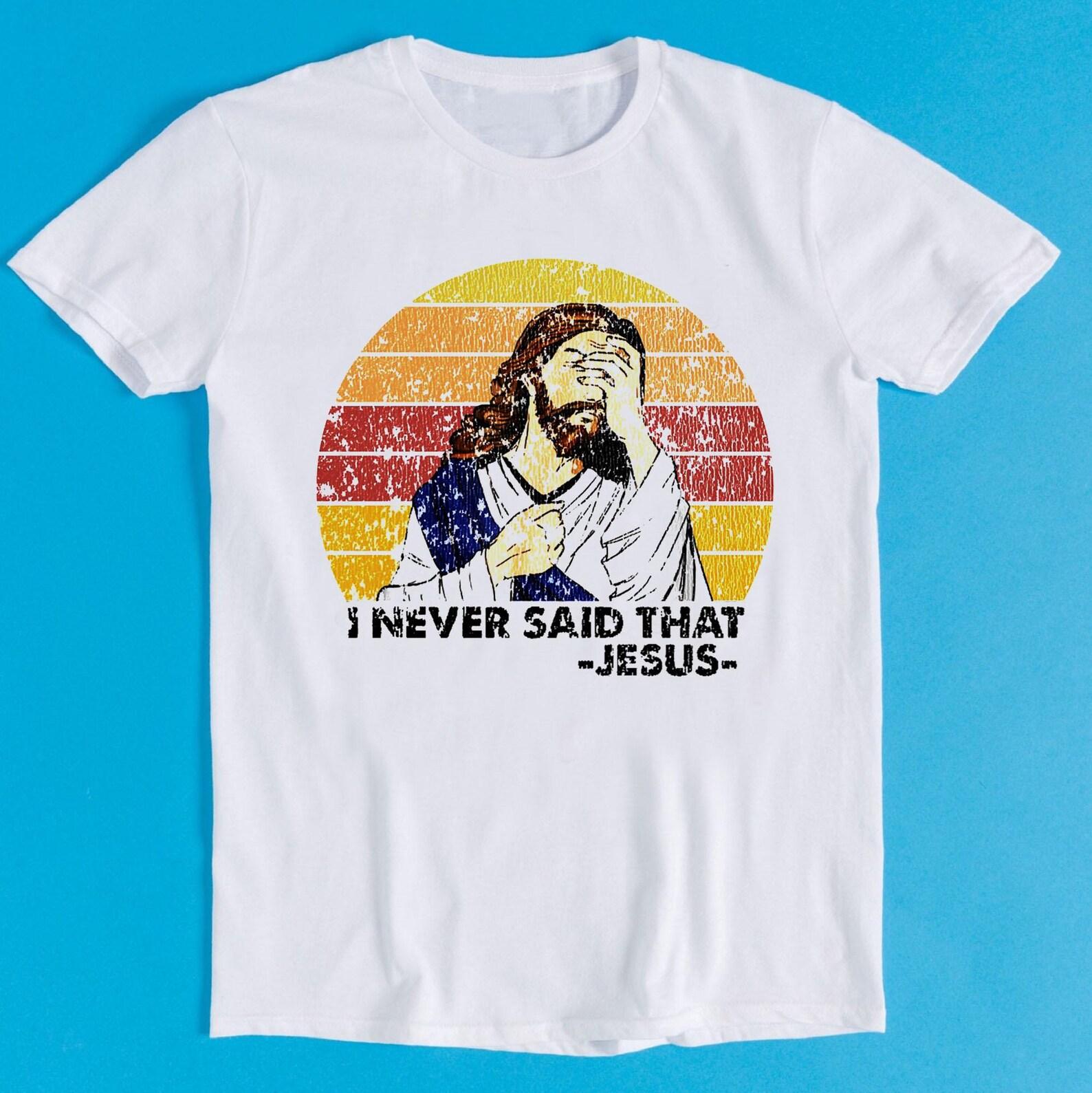 Jesus I Never Said That Oh No Parody Meme Funny Cool Cult Gift Tee T-Shirt T773 S
