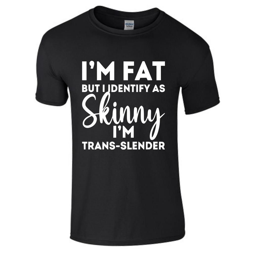 Im Fat But I Identify As Skinny Trans Slender Funny Joke Tshirt Top Gift Ideas