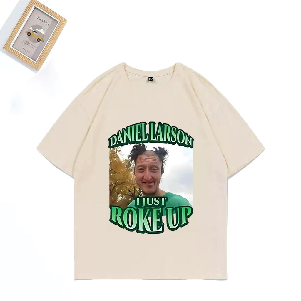 Daniel Larson I Just Roke Up Funny TShirt 2025 Meme Joke Unisexs Gift T Shirt Plus Size Tops Short Sleeve Casual Cotton T Shirts