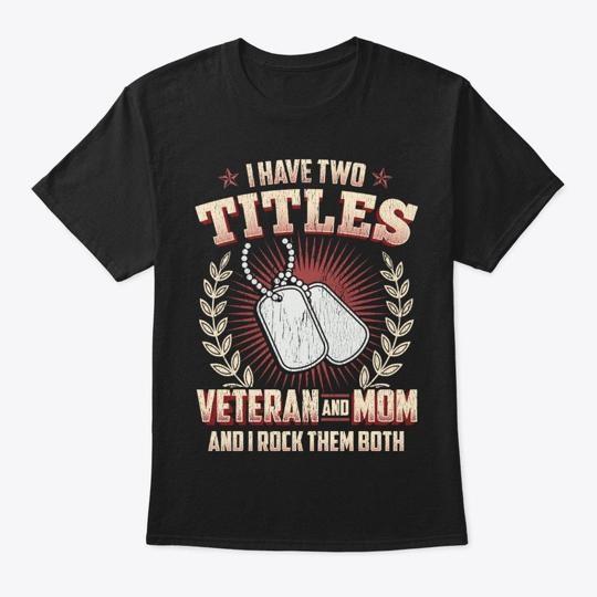 

I Have Two Titles Veteran And Mom T-Shirt Made in the USA Size S to 5XL XL