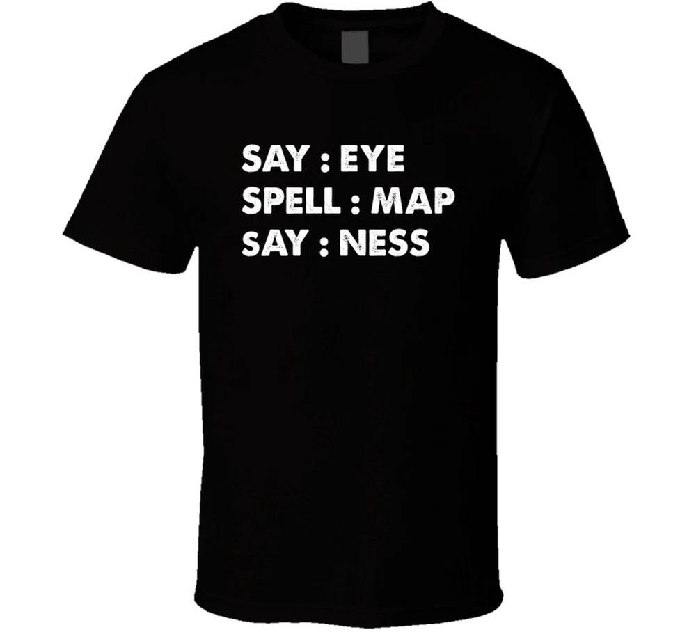 Say Eye Spell Map Say Ness Funny T Shirt S