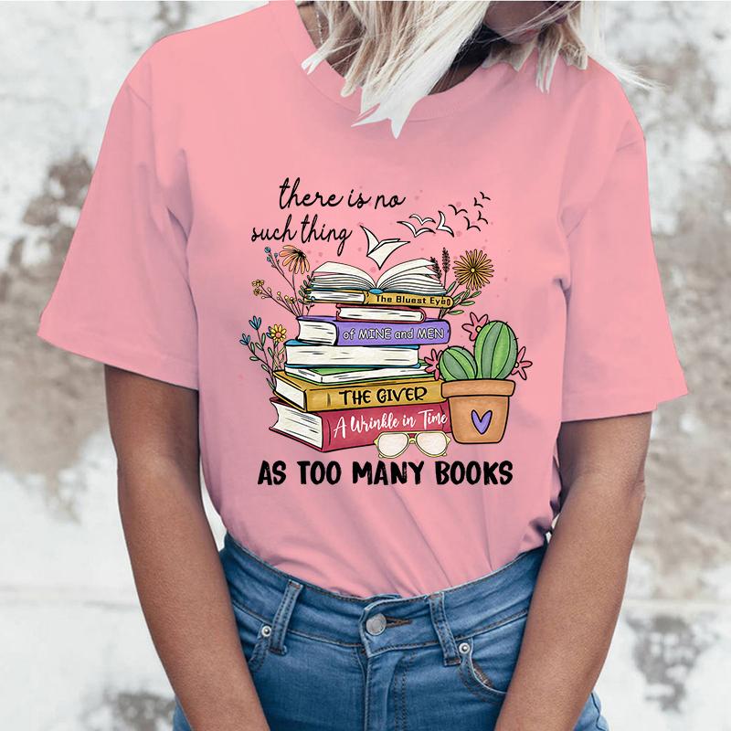 (High quality T-shirts)Hot Sales There Is No Such Thing As Too Many Books T Shirts Women Summer Cool Short Sleeves Personality T