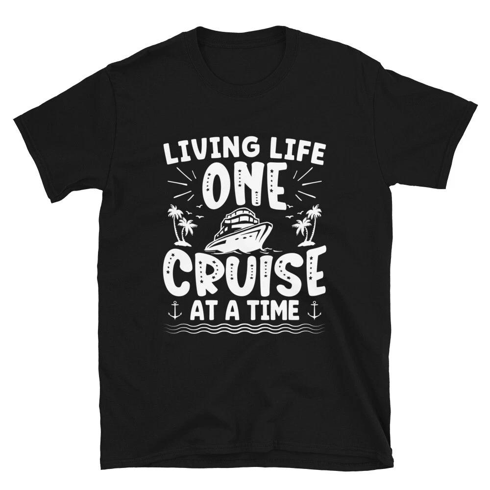 Living Life One Cruise At A Time Funny Cruise Ship Unisex T- Shirt 4XL
