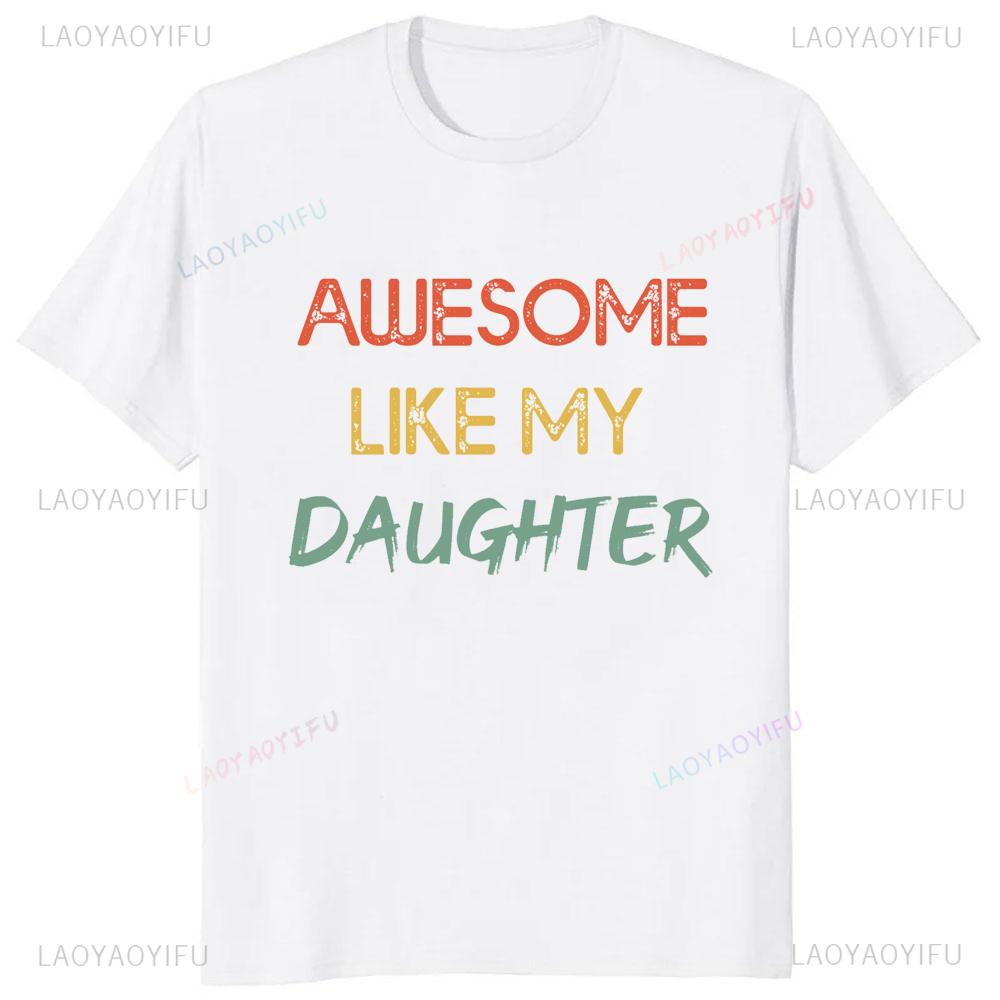 Awesome Like My Daughter T-Shirt Casual Fashion Loose Summer Style Dad Fathers Day TShirt Comfort Breathe Hip Hop Male T Shirt