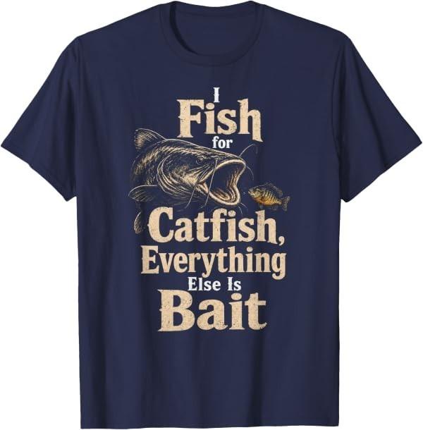 Fishing Catfish Angler Everything Else Is Bait Funny Gift T-Shirt