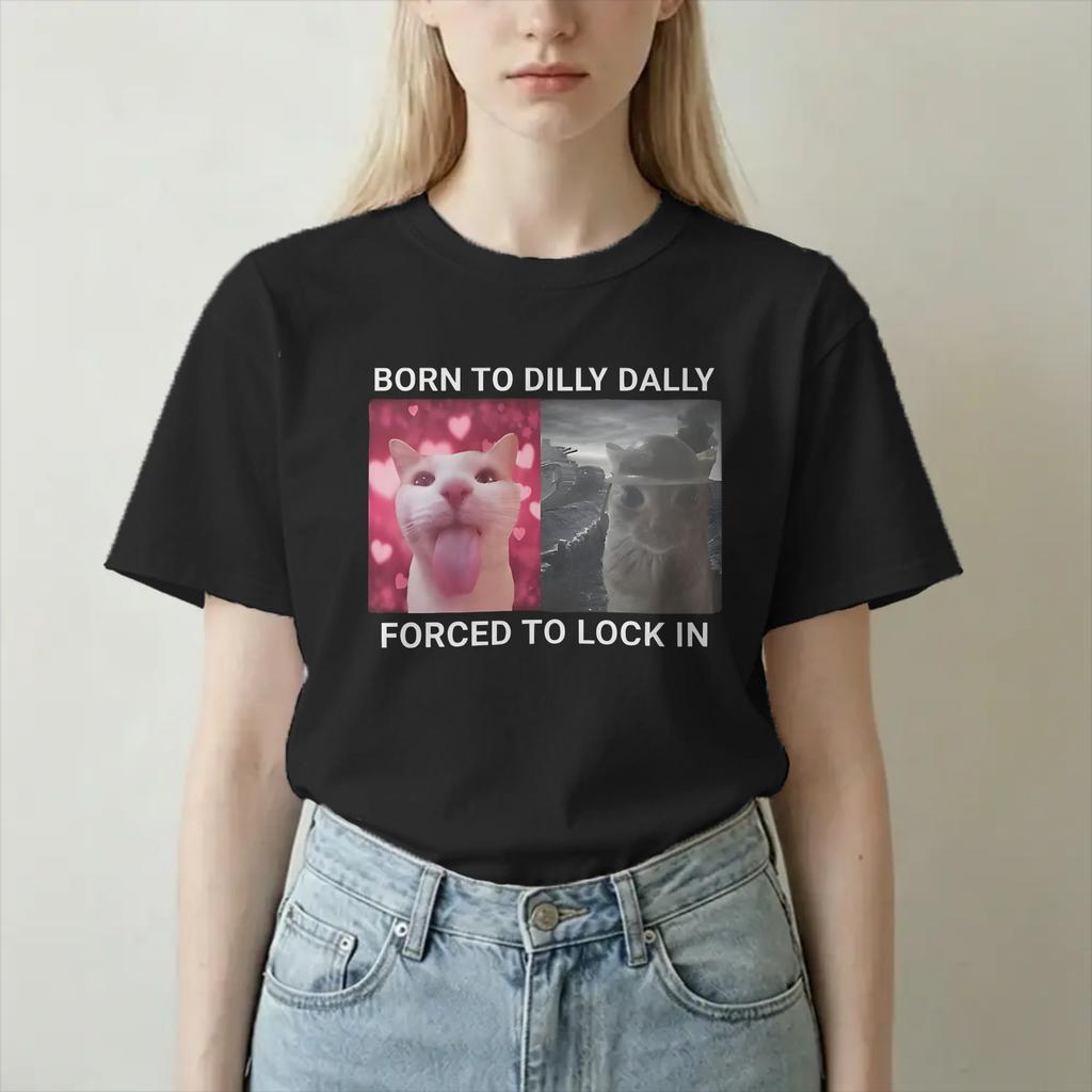 Born To Dilly Dally Forced To Lock In Tshirts O Neck Pure Cotton T Shirts Silly Cat Short Sleeve Tee Shirt Plus Size Clothing