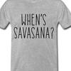 When's Savasana? Yoga T Shirt Tee Unisex Training Pose Stretch