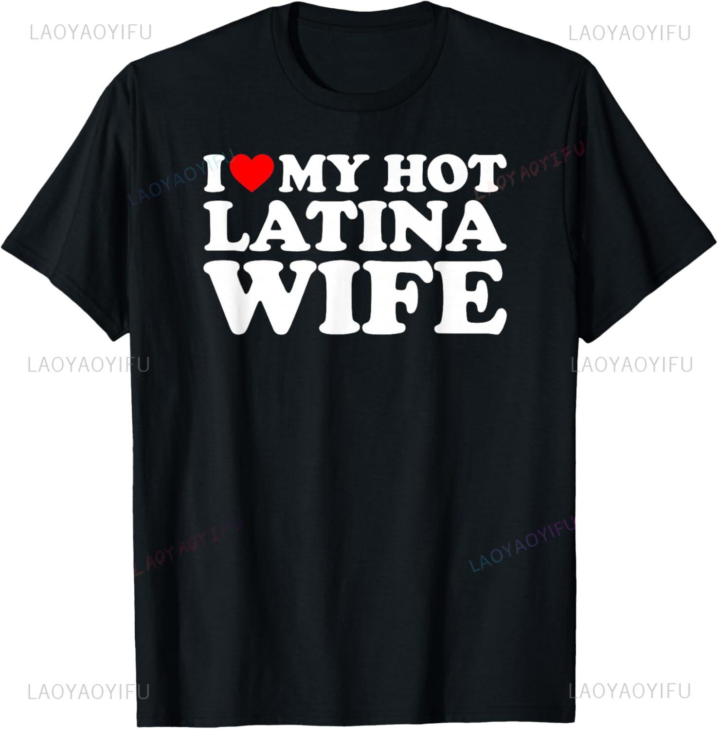 

I Love My Hot Latina Wife TShirt Custom Printed Graphic T Shirts Couple Short Sleeve Printed Tshirt Camisas Streetwear 4XL