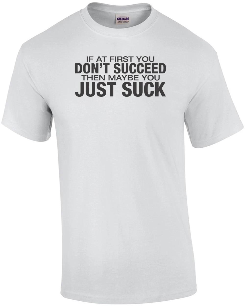If At First You Don t Succeed Then Maybe You Just Suck T-shirt M