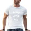Why Not Me TShirt Unisex T Shirt Designer T Shirts for Unisex Graphic Funny Funny T Shirts Unisex Tshirt