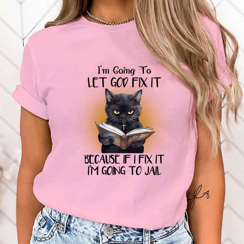 (High Quality T Shirt)Hot Sales Cat I'M Going To Let God Fix It Because If I Fix It I'M Going To Jail T Shirts Women Summer Tops