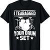 I Teabagged Your Drum Set Shirt Funny Sayings Sarcastic T-Shirt