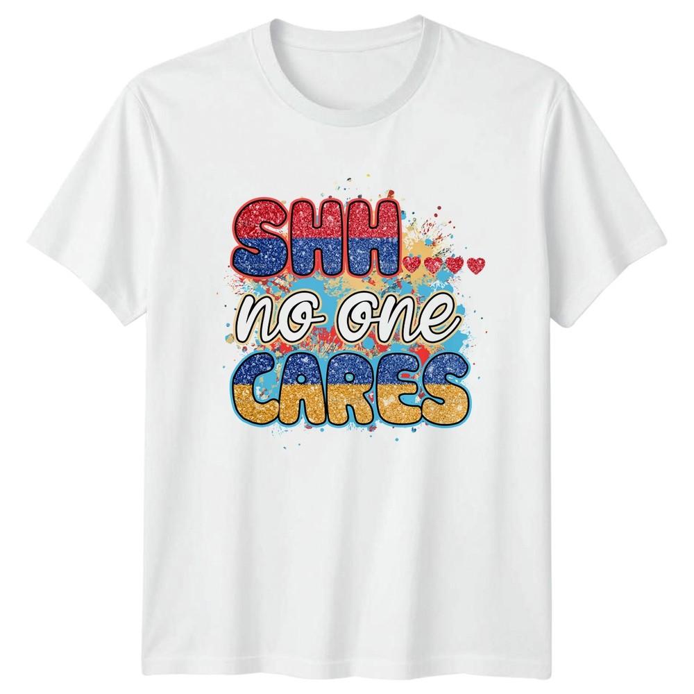 Shh No One Cares Unisexs TShirt Sassy Sarcastic Humor Birthday Gift For Her S