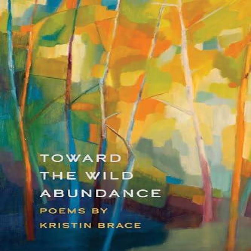 Toward the Wild Abundance by Kristin Brace Paperback Book 9781611863222