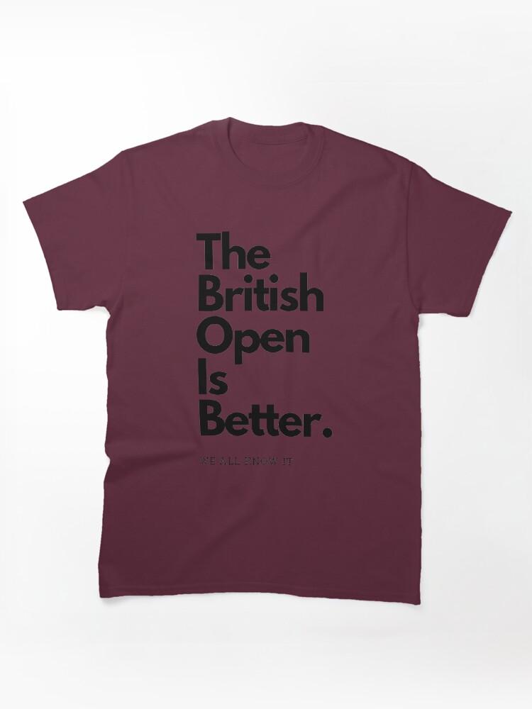 British Open The British Open is Better Classic Unisex T-Shirt