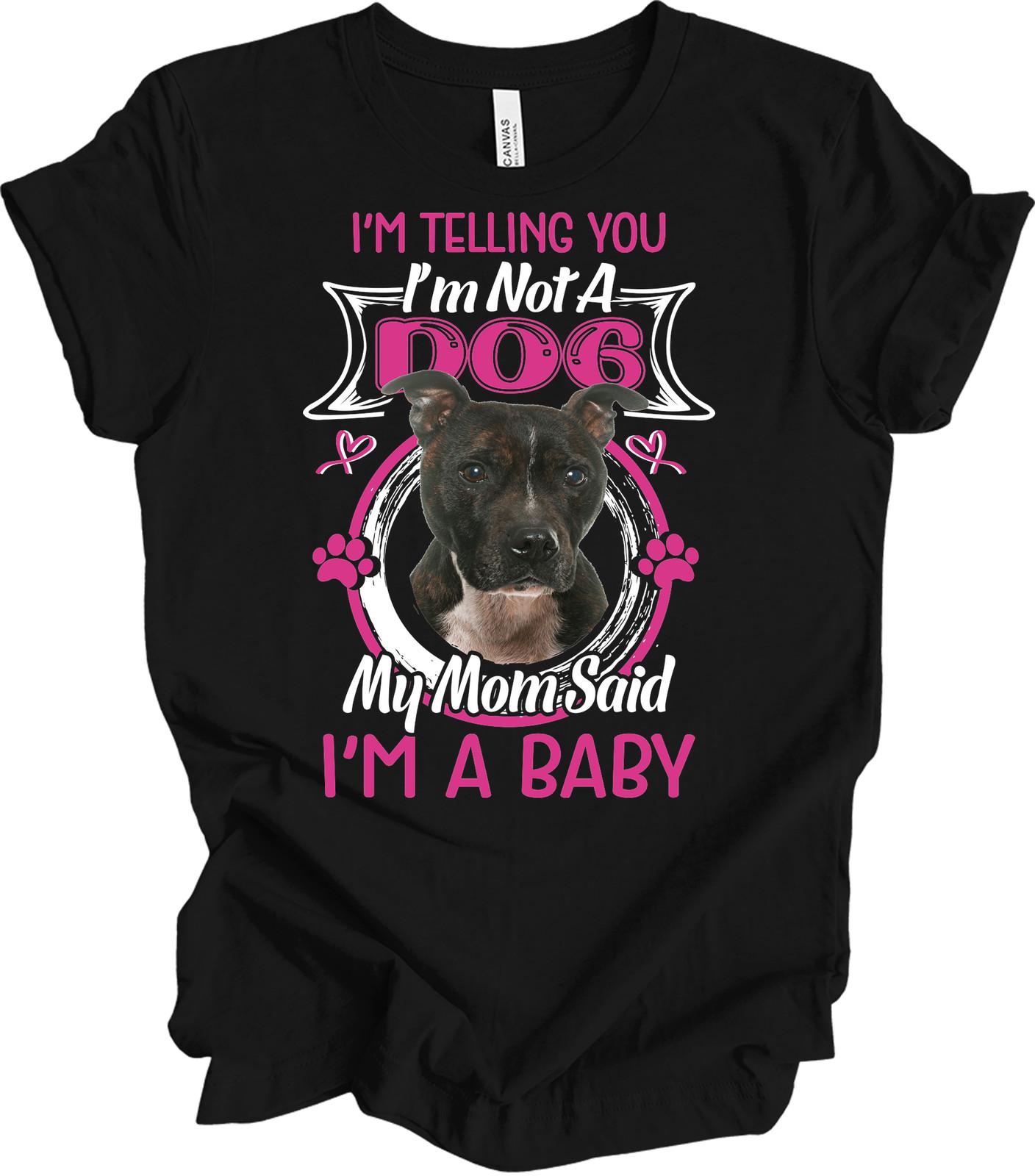 Pitbull Mom Gift T-Shirt - I m Not A Dog, I m A Baby L