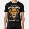 In the Time of Chimpanzees, I Was a Monkey  S To 5XL Made In the AU/USA T-Shirt