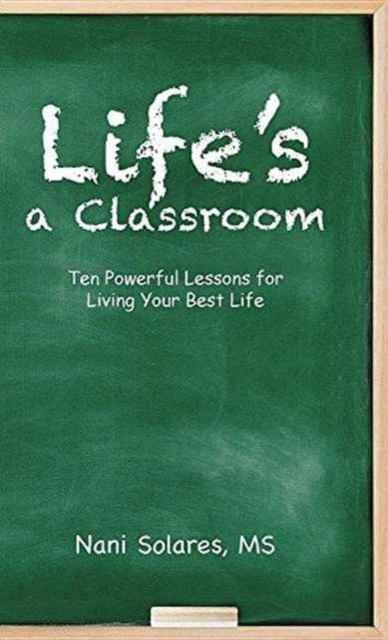 The Life's a Classroom : Ten Powerful Lessons for Living Your Best Life Book