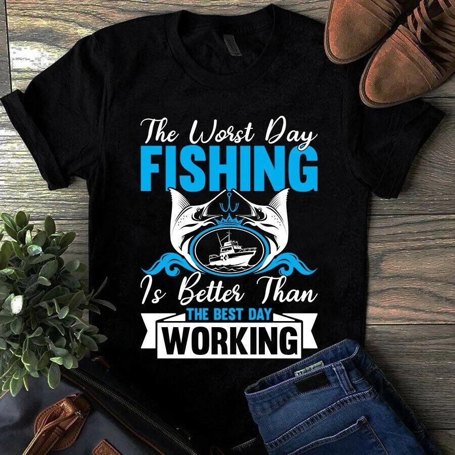 The Worst Day Fishing Is Better Than the Best Day Working Fishing Men s and Women s T-shirts S
