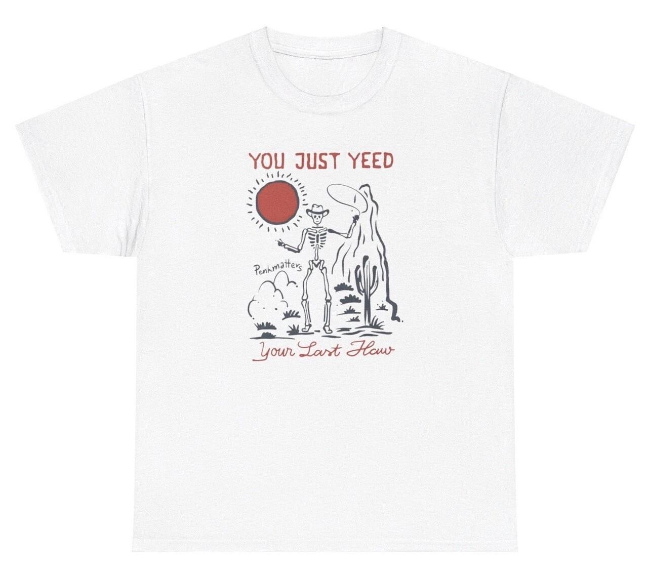 

You Just Yeed Your Last Haw T Shirt Funny Western Skeleton Vintage Meme Tee 4XL