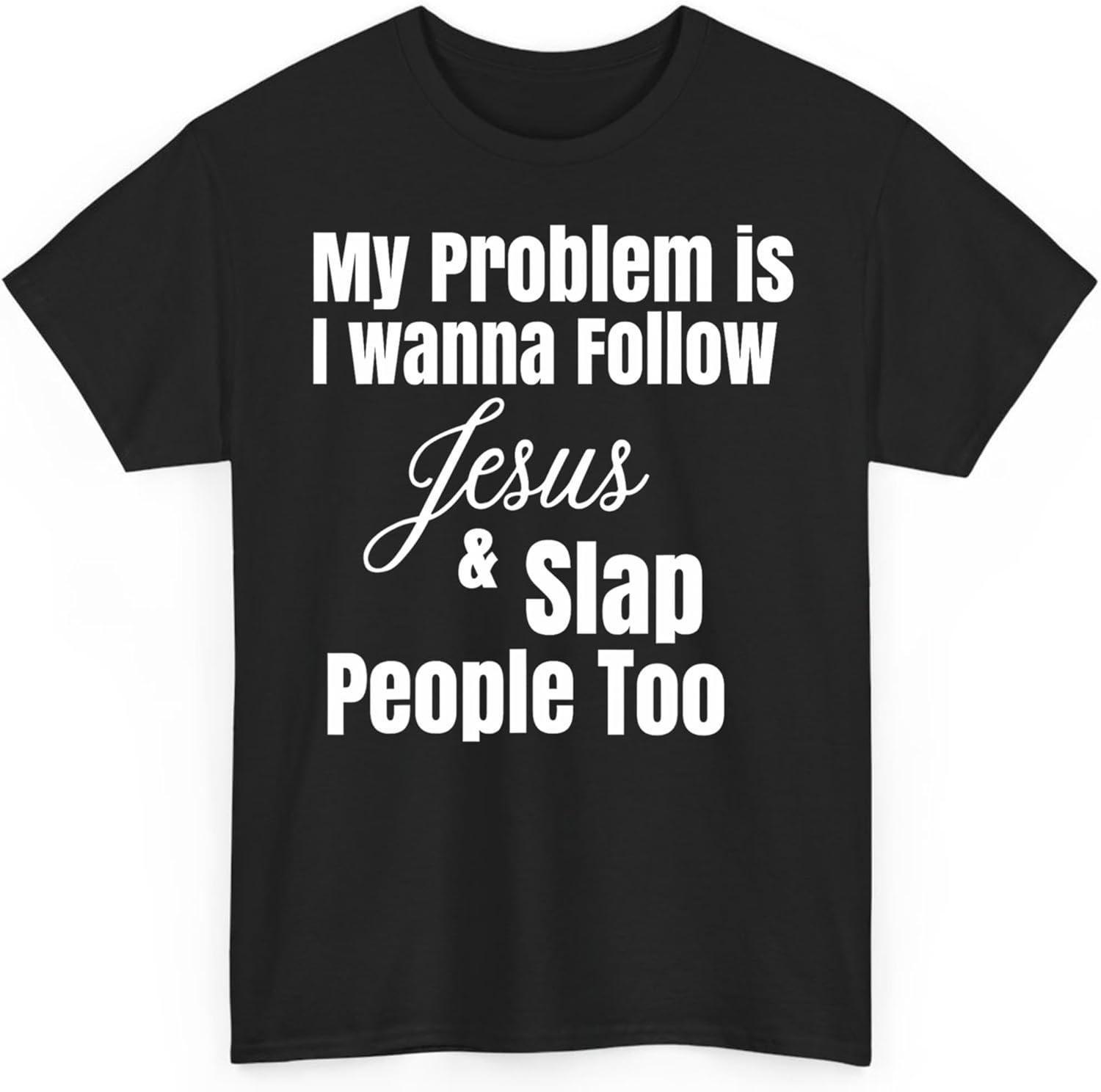 My Problem is I Wanna Follow Jesus God Christian Christ Lover Unisex Shirt Gift for Men Women S