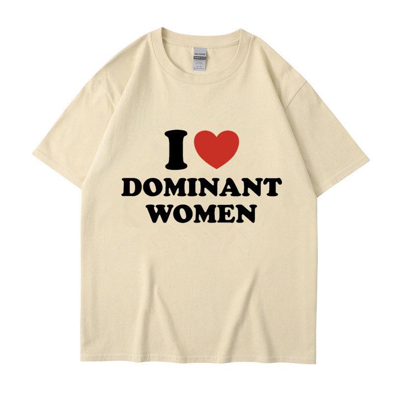 I Love Dominant Women Graphic Print T Shirt Funny Casual Oversized Personality Short Sleeve Fashion Cotton T Shirts
