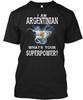 Argentina Whats Your Super Power T-s T-Shirt Made In the USA Size S To 5XL