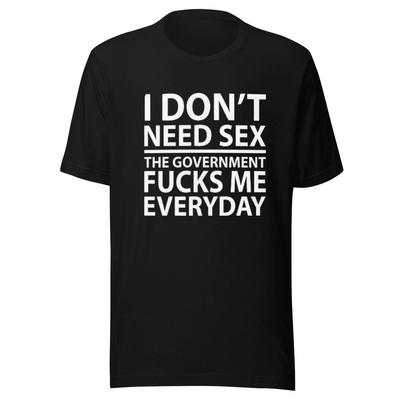 Short Sleeve Cotton T-Shirt I Don't Need Sex The Government F**ks Me Ev TRENDING Unisex T-Shirt
