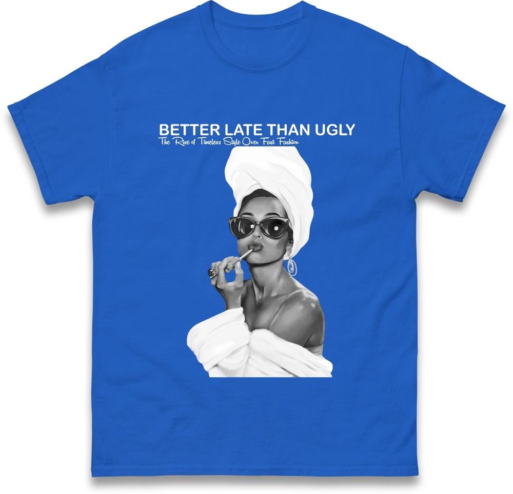 Better Late Than Ugly Tshirt Fashionable Retro Stateunisext Tee Trendy Classic