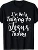 I'm Only Talking To Jesus Today T-Shirt - Funny Faith Apparel, Unisex Cotton Crew Neck Tee with Reli