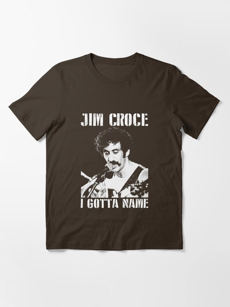 Jim Croce Jim Croce I Gotta Name Perfect Gift Men Women Essential T-Shirt