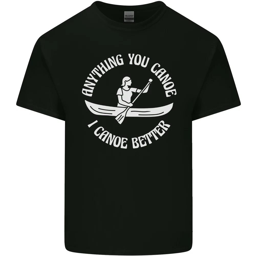 Anything You Canoe Funny Kayak Kayaking Unisexs Light Cotton TShirt S
