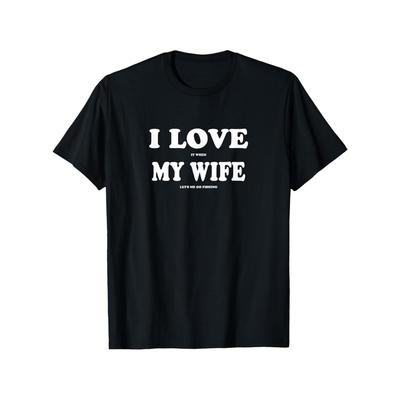 Funny T-Shirt I Love When My Wife Lets Me Go Fishing Saying Creative Printed Short Sleeved Women TShirt Clothing