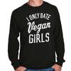 Funny Valentine I Only Date Vegan Girls Joke Long Sleeve T Shirts Tees For Men