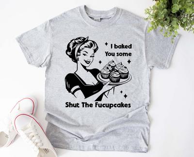 Upekl jsem ti nějaké Zmlkni Fucupcakes Tričko, Vtipné Sarcastic Tričko