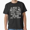 Funny, In Order To Insult Me T-shirt. Joke Sarcastic Tee T-Shirt Unisex T-Shirt