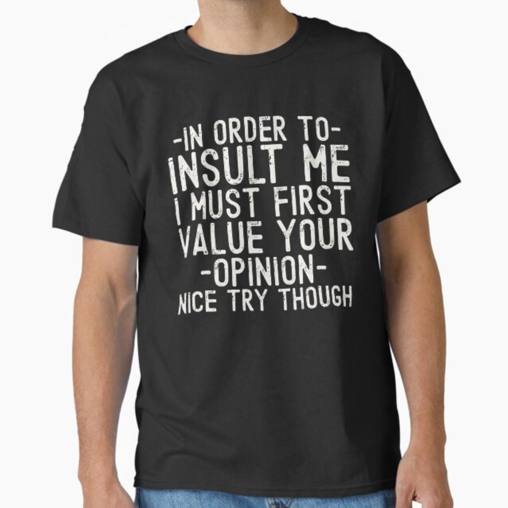 

Funny, In Order To Insult Me T-shirt. Joke Sarcastic Tee T-Shirt Unisex T-Shirt XL