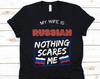 My Wife Is Russian Nothing Scares Me Shirt, Flag Of Russia Design, Anniversary Gift For Husband, Funny Marriage Shirt, Russian Wife T-Shirt