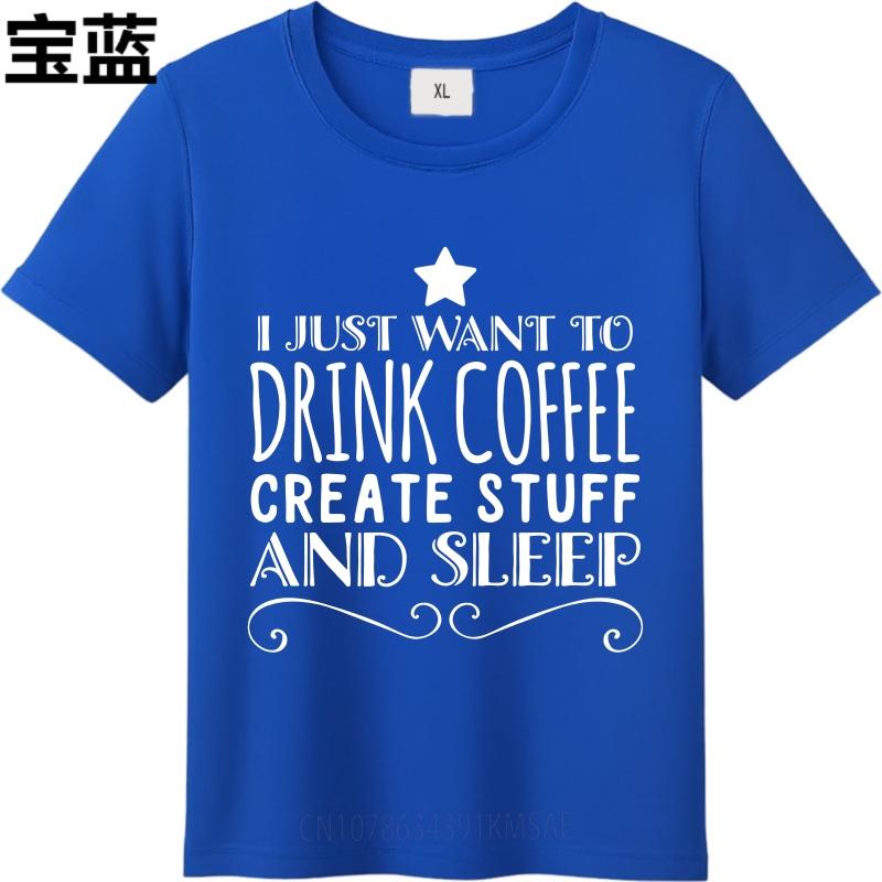 Comfortable For Unisex Short Sleeve Tshirt Brand I Just Want To Drink Coffee Create Stuff And Sleep Everyday Unisex Teeshirt
