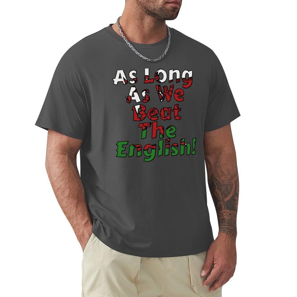 As Long As We Beat The English - Welsh Rugby Sports Fan Design T-Shirt Man Clothes Blouse Mens Cotton T Shirts