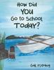 The How Did You Go To School Today? Book