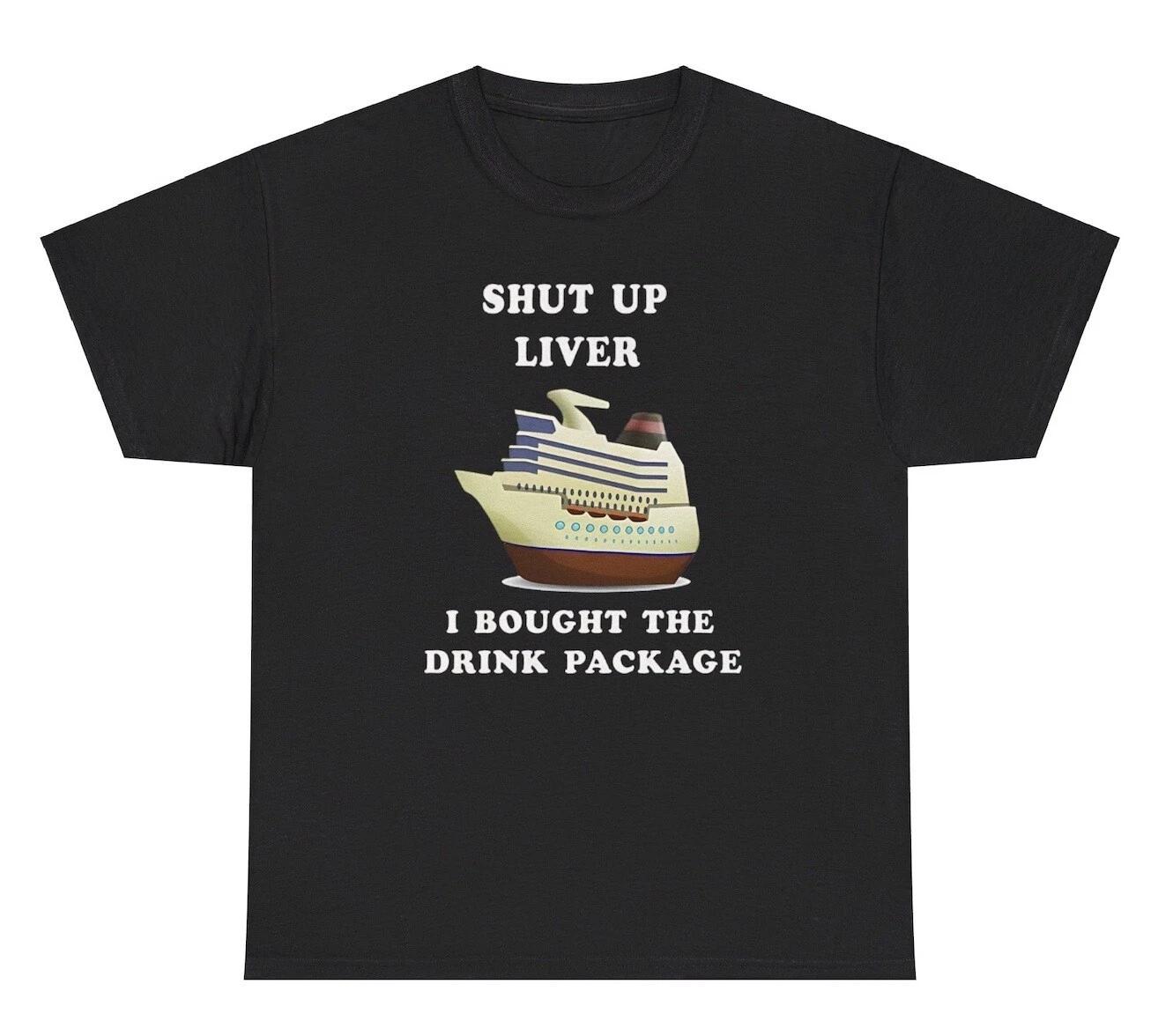 Shut Up Liver I Bought The Drink Package T Shirt Funny Day Drinking Humor Tee XXXL