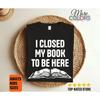 I Closed My Book To Be Here T Shirt Funny Reader Lover Bibliophile Humor Reading Literature Apparel Vintage Washed Soft