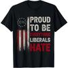 Proud To Be Everything Liberals Hate T-Shirt, Funny Political Conservative Tee