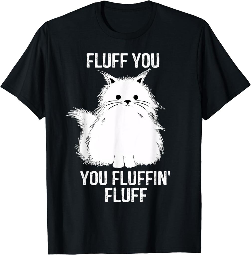 Fluff You You Fluffin Fluff Funny Cat Lover Gifts Kitten Unisex T-Shirt